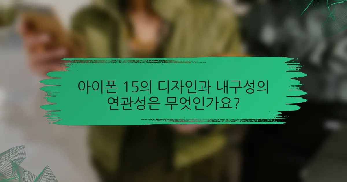 아이폰 15의 디자인과 내구성의 연관성은 무엇인가요?