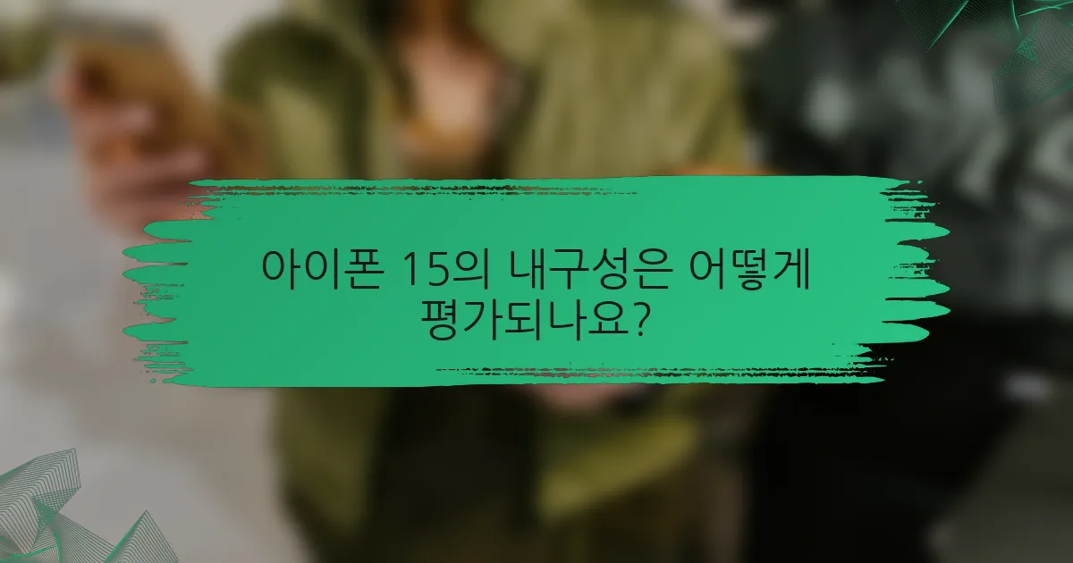 아이폰 15의 내구성은 어떻게 평가되나요?