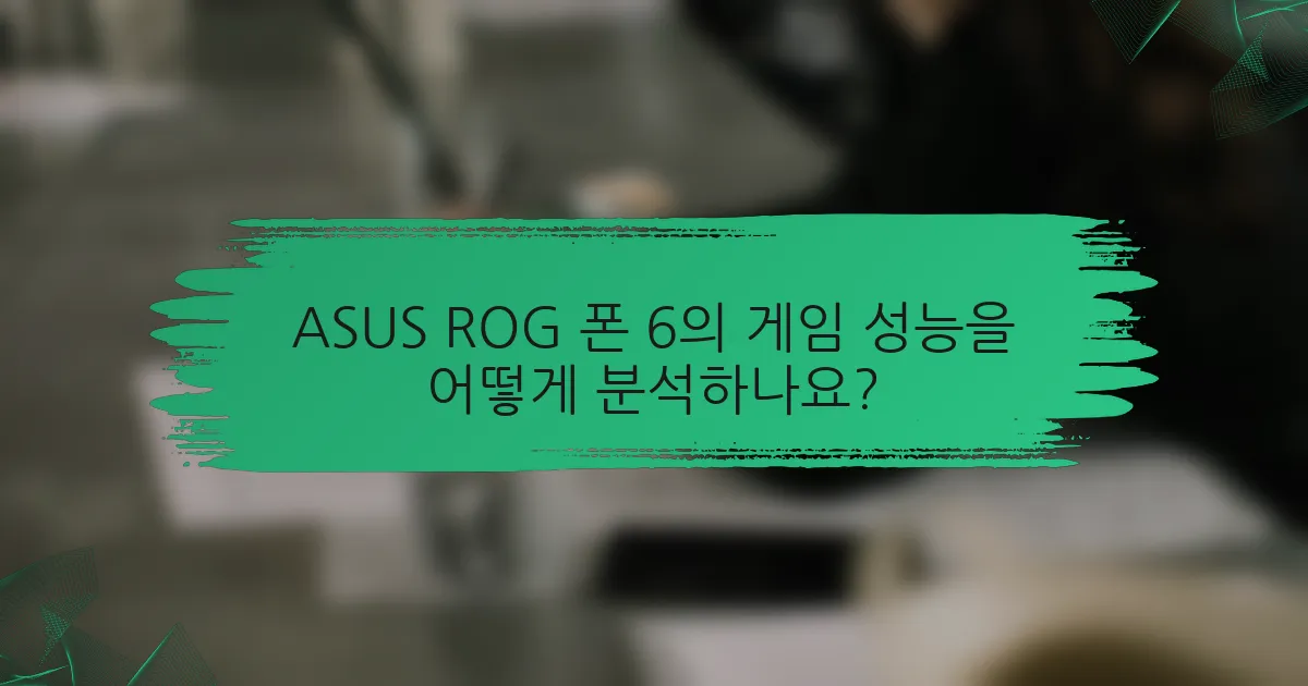 ASUS ROG 폰 6의 게임 성능을 어떻게 분석하나요?