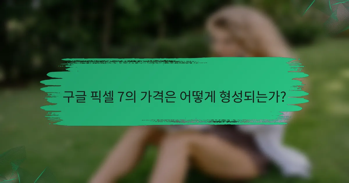 구글 픽셀 7의 가격은 어떻게 형성되는가?