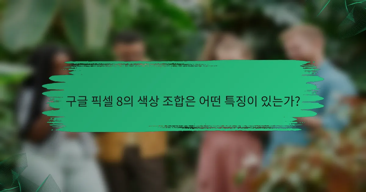 구글 픽셀 8의 색상 조합은 어떤 특징이 있는가?