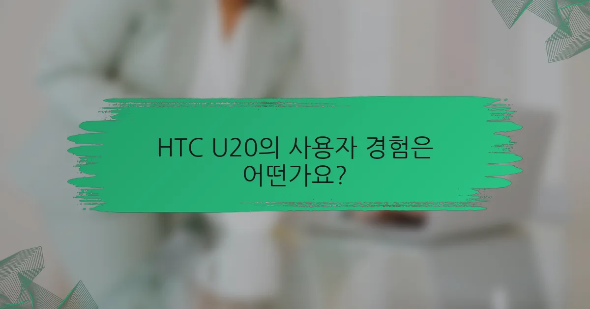 HTC U20의 사용자 경험은 어떤가요?