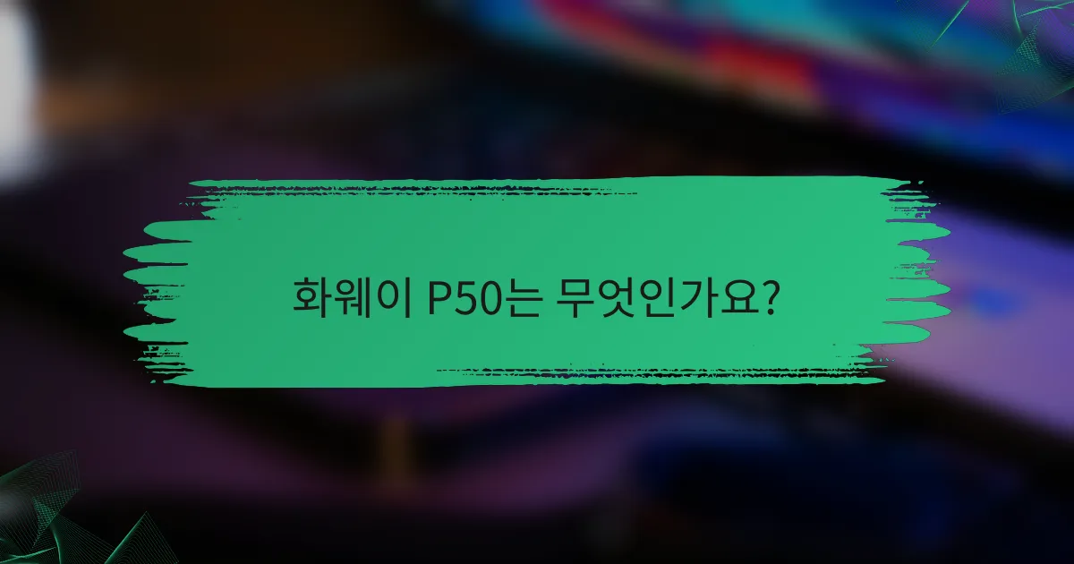 화웨이 P50는 무엇인가요?