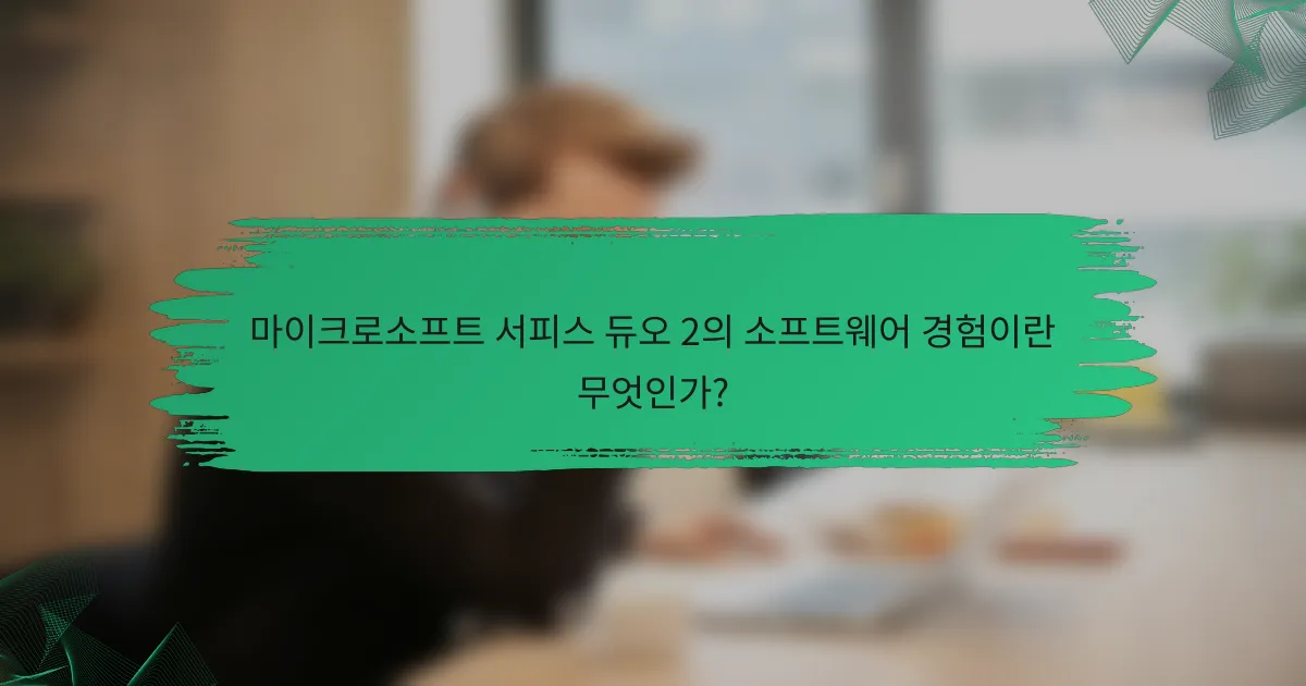 마이크로소프트 서피스 듀오 2의 소프트웨어 경험이란 무엇인가?