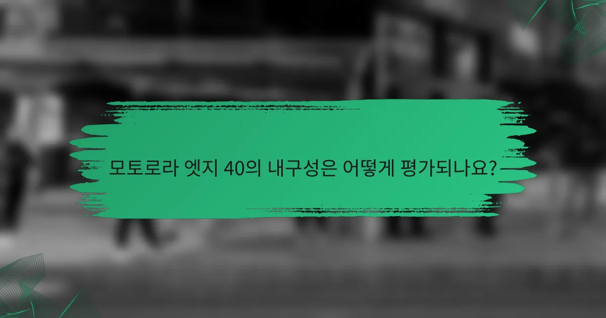 모토로라 엣지 40의 내구성은 어떻게 평가되나요?