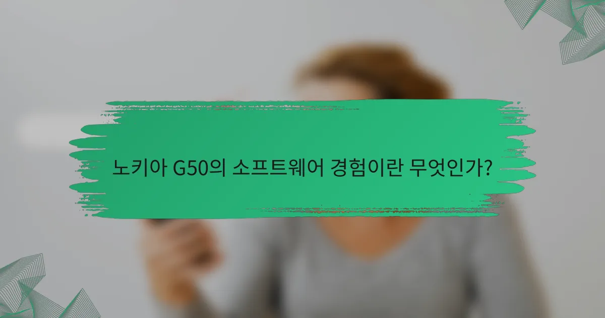 노키아 G50의 소프트웨어 경험이란 무엇인가?