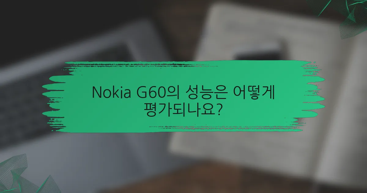Nokia G60의 성능은 어떻게 평가되나요?