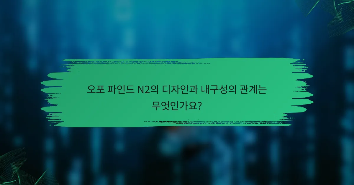 오포 파인드 N2의 디자인과 내구성의 관계는 무엇인가요?