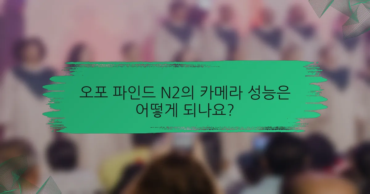 오포 파인드 N2의 카메라 성능은 어떻게 되나요?
