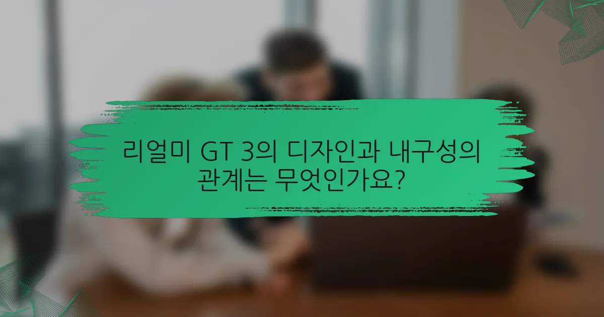 리얼미 GT 3의 디자인과 내구성의 관계는 무엇인가요?