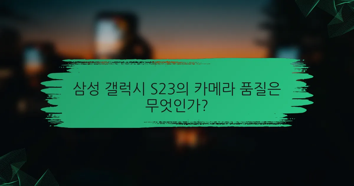 삼성 갤럭시 S23의 카메라 품질은 무엇인가?