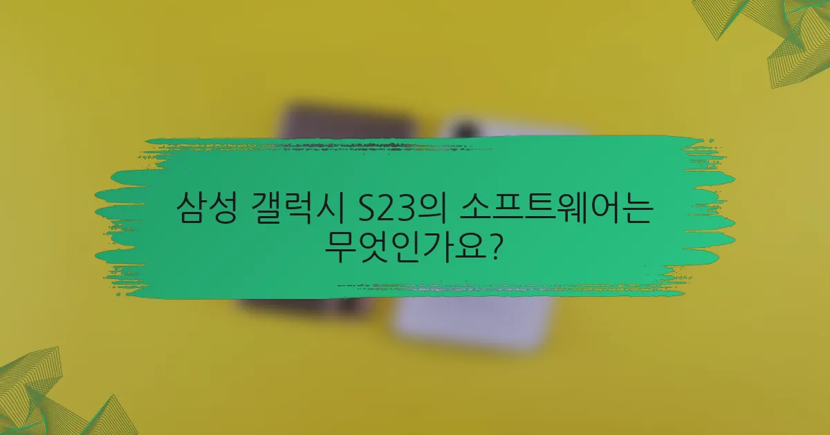 삼성 갤럭시 S23의 소프트웨어는 무엇인가요?