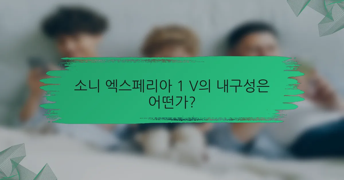 소니 엑스페리아 1 V의 내구성은 어떤가?