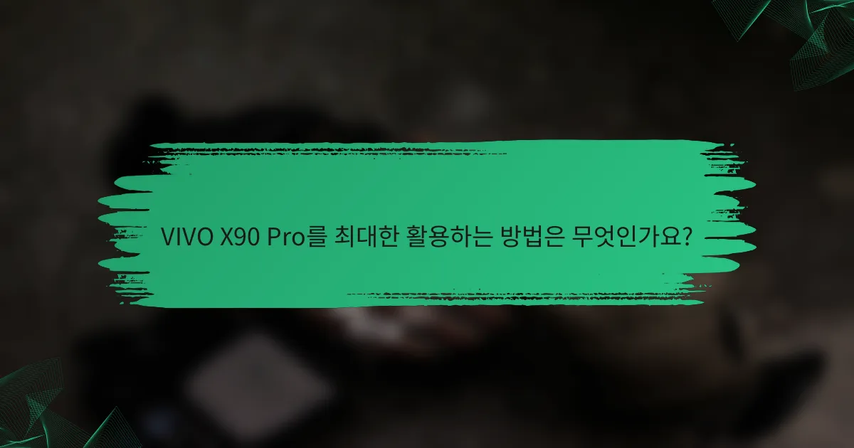 VIVO X90 Pro를 최대한 활용하는 방법은 무엇인가요?
