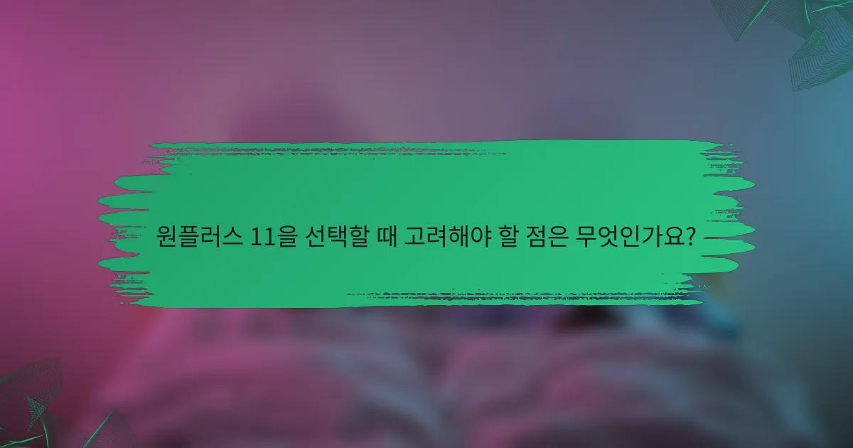 원플러스 11을 선택할 때 고려해야 할 점은 무엇인가요?
